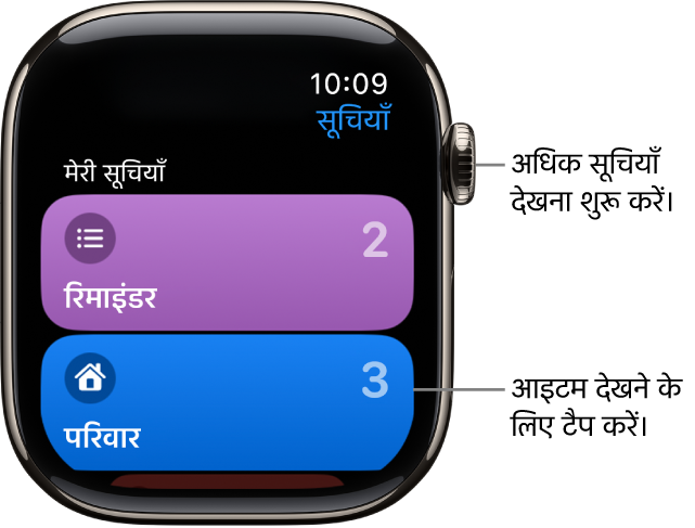 रिमाइंडर ऐप की सूची स्क्रीन दो सूची बटन दिखा रही है—परिवार और घर। दाईं ओर की संख्याएँ आपको बताती हैं कि हर सूची में कितने रिमाइंडर हैं। सूची के आइटम देखने के लिए सूची पर टैप करें, या अधिक सूचियाँ देखने के लिए Digital Crown चालू करें।