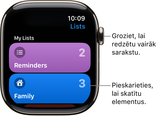 Lietotnes Reminders ekrāns Lists, kurā redzamas divas sarakstu pogas — Family un Home. Skaitļi labajā pusē norāda atgādinājumu skaitu katrā sarakstā. Pieskarieties sarakstam, lai skatītu tajā iekļautos ierakstus, vai groziet Digital Crown galviņu, lai redzētu vairāk sarakstu.