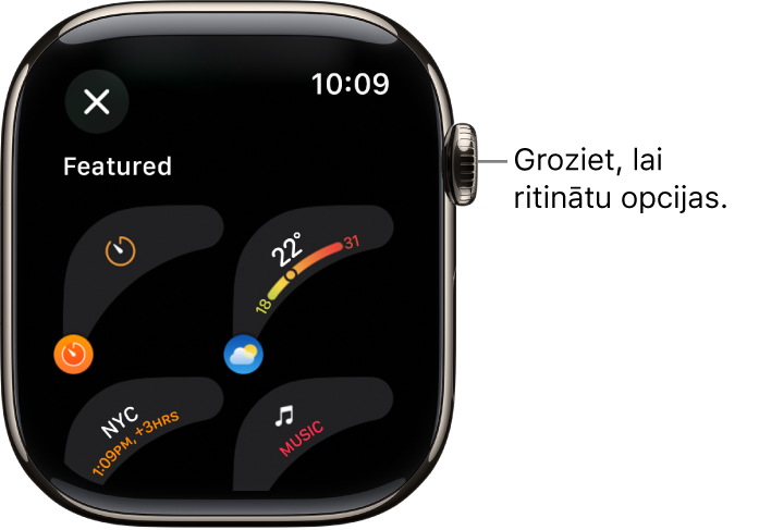 Tad pielāgojiet ekrānu ciparnīcai ar vēlamajiem papildrīkiem. Groziet Digital Crown galviņu, lai pārlūkotu papildinājumus.