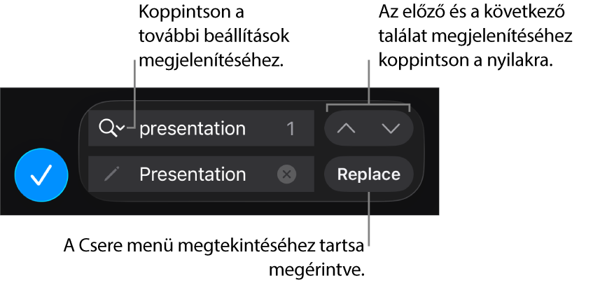 A Keresés és csere vezérlői a billentyűzet fölött a Csere, az Ugrás felfelé és az Ugrás lefelé gombokkal, valamint egy nyíllal, amelyre koppintva megjelenítheti a Keresési beállításokat.