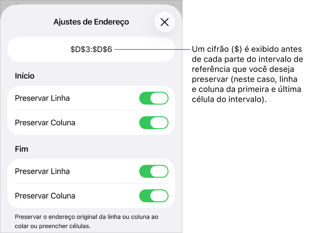 Controles para especificar quais referências de linha e coluna de uma célula devem ser preservadas se a célula for movida ou copiada. Um símbolo de dolar aparece antes de cada parte da referência de intervalo que você quer preservar.