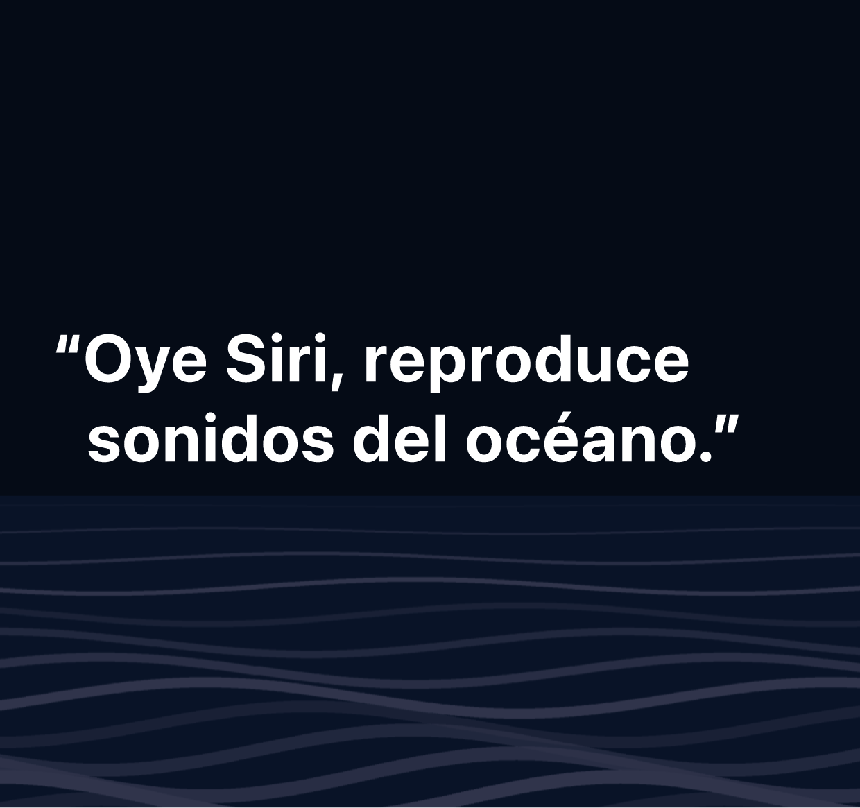 Una il·lustració de les paraules “Oye Siri, reproduce sonidos del océano”.