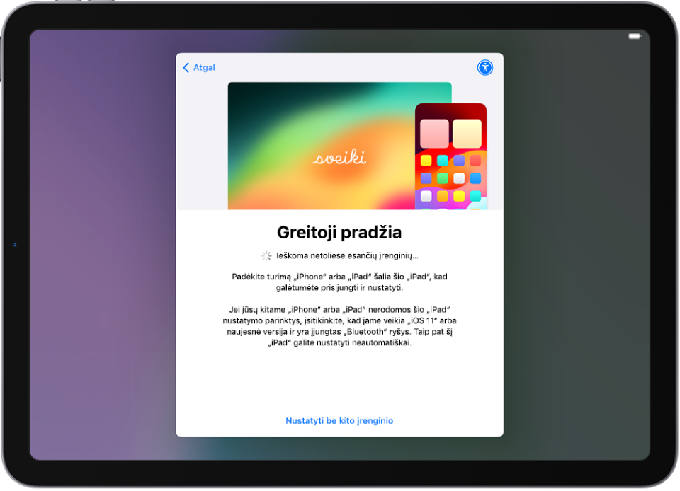 Ekranas „Greitoji pradžia“, kuriame rodomos parinktys, kaip nustatyti „iPad“ – laikant jį šalia kito „iPhone“ arba „iPad“ arba nustatant jį be kito įrenginio.