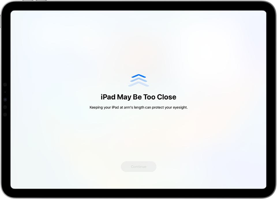 ਇੱਕ ਸਕਰੀਨ, ਜਿਸ ਵਿੱਚ ਚੇਤਾਵਨੀ ਦਿੱਤੀ ਗਈ ਹੈ ਕਿ iPad ਬਹੁਤ ਨੇੜੇ ਹੈ ਅਤੇ ਇਸ ਨੂੰ ਬਾਂਹ ਜਿੰਨੀ ਦੂਰੀ ’ਤੇ ਰੱਖਣ ਦਾ ਸੁਝਾਅ ਦਿੱਤਾ ਗਿਆ ਹੈ। iPad ਹੋਰ ਦੂਰ ਜਾਣ ’ਤੇ, ਹੇਠਲੇ ਹਿੱਸੇ ’ਤੇ “ਜਾਰੀ ਰੱਖੋ” ਬਟਨ ਦਿਖਾਈ ਦਿੰਦਾ ਹੈ ਤਾਂ ਜੋ ਤੁਸੀਂ ਪਿਛਲੀ ਸਕਰੀਨ ’ਤੇ ਵਾਪਸ ਜਾ ਸਕੋ।