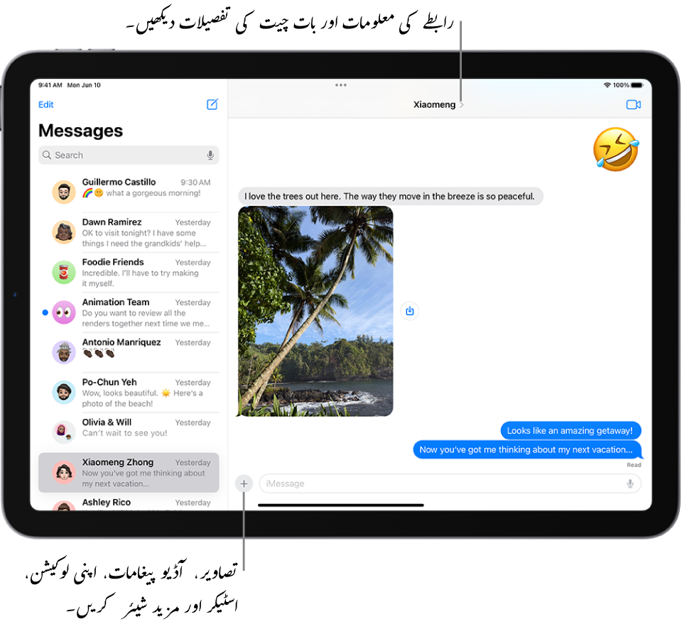 بائیں جانب بات چیت کی فہرست اور دائیں جانب بات چیت ہے۔ جس شخص یا گروپ کو آپ پیغامات بھیج رہے ہیں اس کا نام اسکرین کے بائیں ہے۔ بات چیت کی تفصیلات دیکھنے کے لیے آپ اسکرین کے اوپری حصے میں ان کے نام پر ٹیپ کر سکتے ہیں۔ شامل کریں بٹن اسکرین کے نیچے ہے۔
