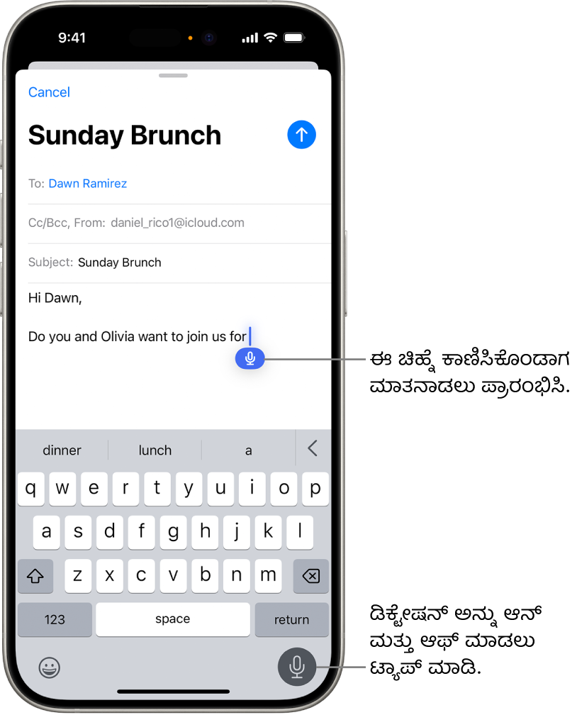 ಆನ್ಸ್ಕ್ರೀನ್ ಕೀಬೋರ್ಡ್ Mail ಆ್ಯಪ್ನಲ್ಲಿ ತೆರೆದಿದೆ. ಸ್ಕ್ರೀನ್ನ ಕೆಳ ಬಲಮೂಲೆಯಲ್ಲಿರುವ ಡಿಕ್ಟೇಷನ್ ಬಟನ್ ಅನ್ನು ಆಯ್ಕೆ ಮಾಡಲಾಗಿದೆ ಮತ್ತು ಡಿಕ್ಟೇಷನ್ ಬಟನ್ ಪಠ್ಯ ಫೀಲ್ಡ್ನಲ್ಲಿರುವ ಇನ್ಸರ್ಶನ್ ಪಾಯಿಂಟ್ನ ಕೆಳಗೆ ಕಾಣಿಸಿಕೊಳ್ಳುತ್ತದೆ.