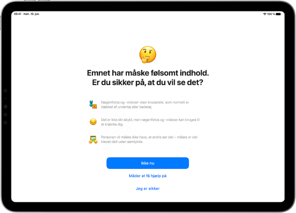 Skærmen Advarsel om følsomt indhold, der advarer om mulig nøgenhed på et billede. Nederst på skærmen er der tre knapper, som svarer på spørgsmålet "Er du sikker på, at du vil se det?" Knapperne er Ikke nu, Måder at få hjælp på og Jeg er sikker.