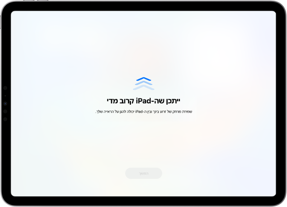 מסך המזהיר שה‑iPad מוחזק קרוב מדי ושעליך להרחיק אותו כדי לשמור על בריאות הראייה שלך. האזהרה מכסה את המסך ומונעת ממך להמשיך. יש כפתור ״המשך״ שהופך להיות פעיל לאחר שהרחקת את ה‑iPad למרחק בטוח.