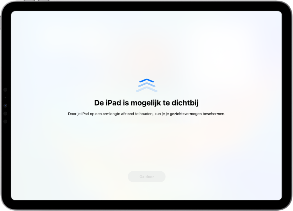 Een schermwaarschuwing dat je de iPad te dicht bij je gezicht houdt en dat je deze verder weg moet houden om je ogen te beschermen. De waarschuwing bedekt het hele scherm en blokkeert verder gebruik. De knop 'Ga door' wordt actief als je de iPad op een veiligere afstand houdt.