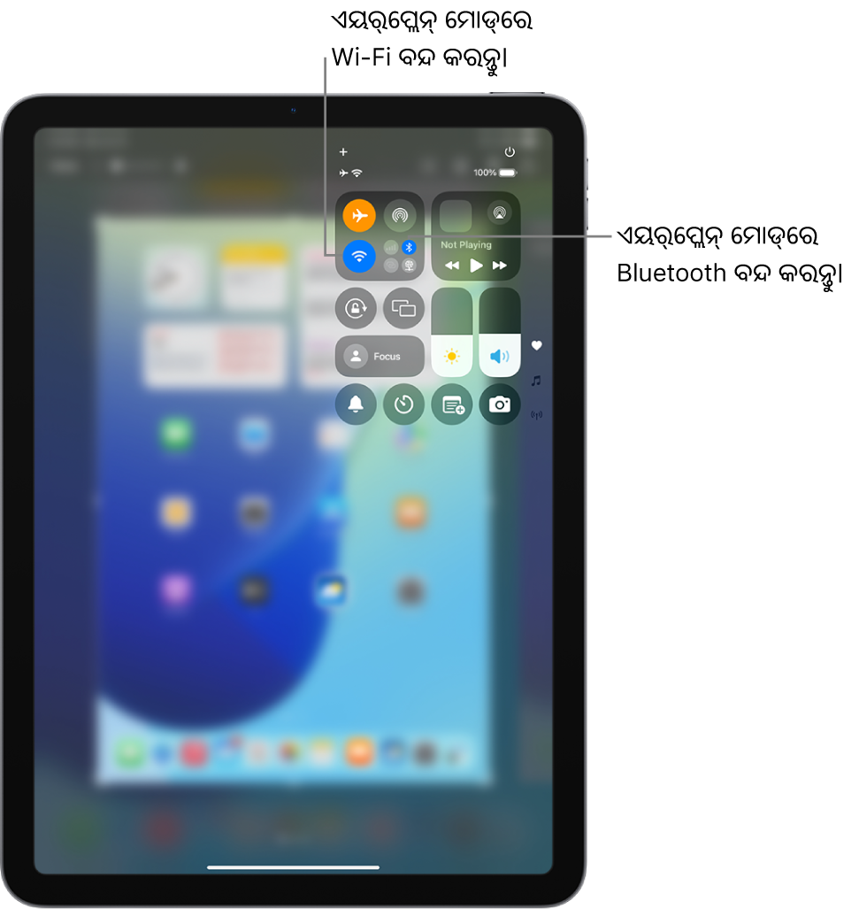 iPad କଣ୍ଟ୍ରୋଲ୍ ସେଣ୍ଟର୍ ଏୟର୍‌ପ୍ଲେନ୍ ମୋଡ୍ ଚାଲୁଥିବା ଦେଖାଉଛି। Wi-Fi ଓ Bluetooth ବନ୍ଦ କରିବା ପାଇଁ ବଟନ୍ କଣ୍ଟ୍ରୋଲ୍ ସେଣ୍ଟର୍‌ର ଉପର-ବାମ କୋଣ ନିକଟରେ ଅଛି। ଏୟର୍‌ପ୍ଲେନ୍ ମୋଡ୍‌ରେ Bluetooth ବନ୍ଦ କରିବା ପାଇଁ “Bluetooth ଆଇକନ୍‌”ରେ ଟାପ୍‌ କରନ୍ତୁ। ଏୟର୍‌ପ୍ଲେନ୍ ମୋଡ୍‌ରେ Wi-Fi ବନ୍ଦ କରିବାକୁ “Wi-Fi ଆଇକନ୍‌”ରେ ଟାପ୍ କରନ୍ତୁ।