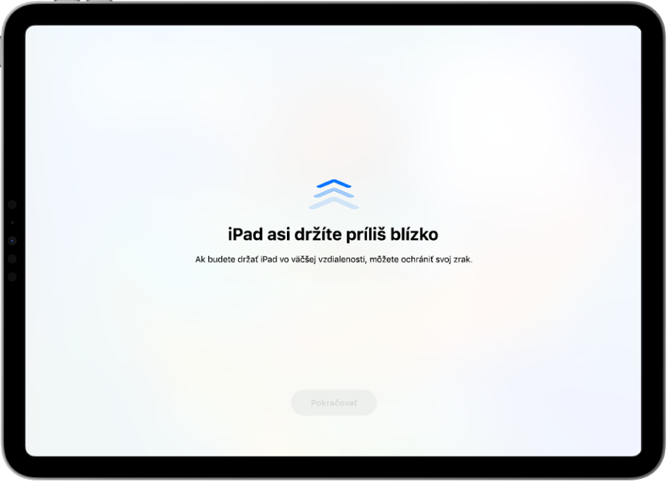 Upozornenie na obrazovke, že držíte iPad príliš blízko a že by ste ho mali oddialiť, aby ste si chránili zrak. Upozornenie zakrýva a bráni vám pokračovať. K dispozícii je tlačidlo Pokračovať, ktoré sa aktivuje, keď iPad oddialite do bezpečnej vzdialenosti.