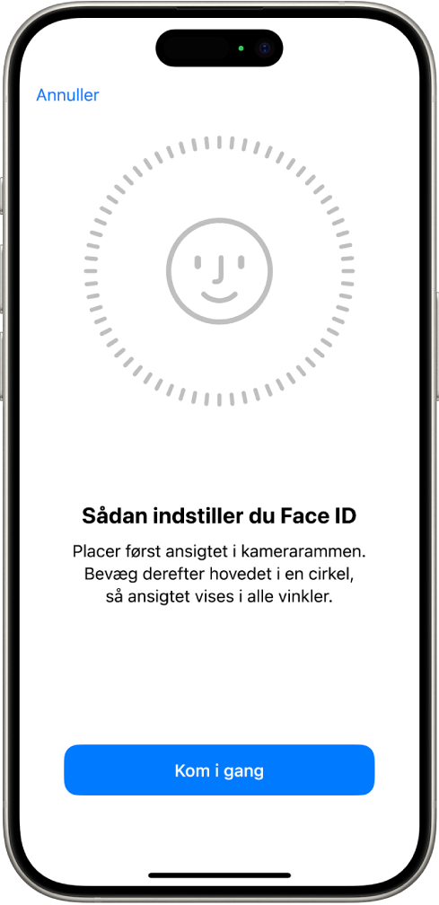 Skærmen til indstilling af genkendelse med Face ID. Der vises en smiley omsluttet af en cirkel på skærmen. Teksten nedenunder instruerer brugeren i at bevæge hovedet langsomt for at gøre cirklen færdig. Knappen Kom i gang vises nederst på skærmen.