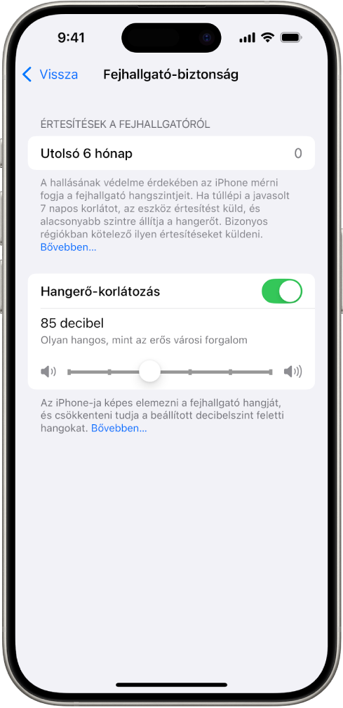 A Fejhallgató-biztonság képernyő az előző 6 hónapban küldött fejhallgató-értesítések számával, a Hangerő-korlátozás beállítással, a maximális decibelszint módosításához használható csúszkával, illetve a 85 decibelre beállított decibelkorláttal.
