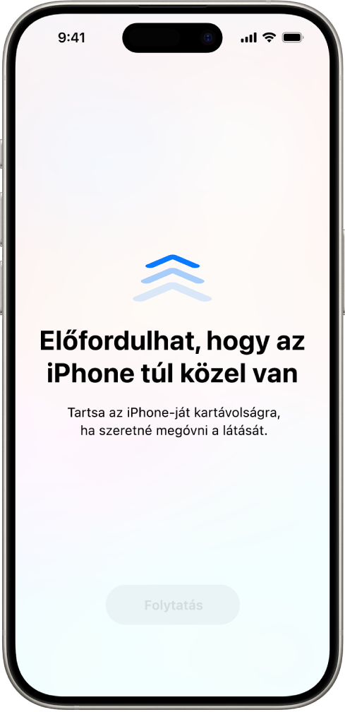 Figyelmeztetés arról, hogy túl közel tartja az iPhone-t, és a szem egészségének védelme érdekében távolabbra kell helyeznie azt. A figyelmeztetés eltakarja a képernyőt, vagyis nem engedi, hogy Ön folytassa az eszköz használatát. Ha az iPhone-t biztonságos távolságra helyezte, egy Folytatás gomb válik elérhetővé.
