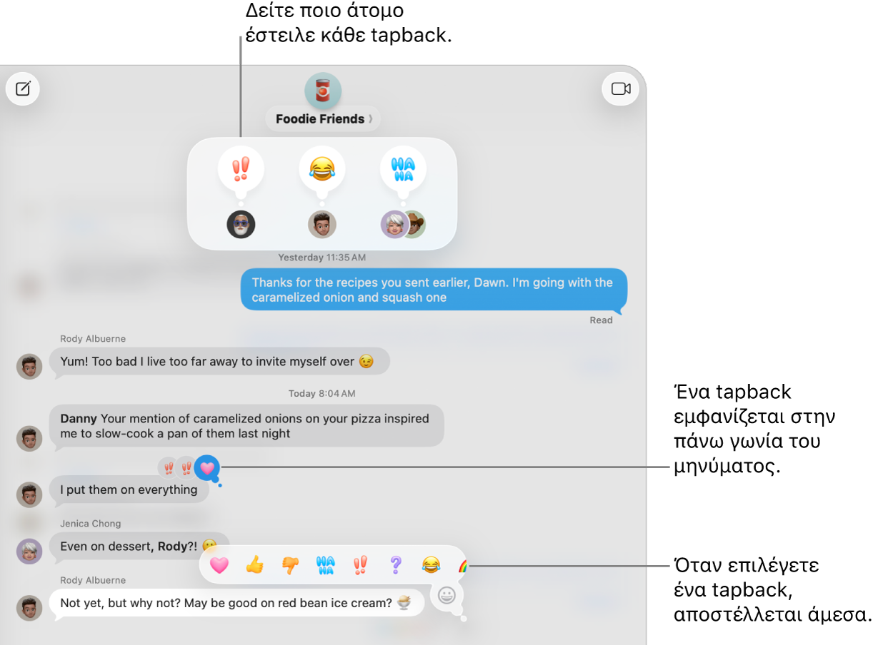 Ένα tapback emoji εμφανίζεται στην πάνω γωνία του μηνύματος, υποδεικνύοντας την απάντησή σας σε αυτό. Ένα σύνολο επιλογών tapback εμφανίζεται σε ένα μενού. Οι επιλογές περιλαμβάνουν τα κλασικά tapback (καρδιά, ανεβασμένος ή κατεβασμένος αντίχειρας, Χαχα, θαυμαστικά και ερωτηματικό) και tapback emoji.