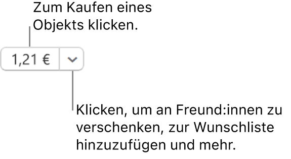 Eine Taste mit einer Preisangabe. Wähle den Preis, um das Objekt zu kaufen. Wähle den Pfeil neben dem Preis, um das Objekt einer anderen Person zu schenken, es zur Wunschliste hinzuzufügen und mehr.