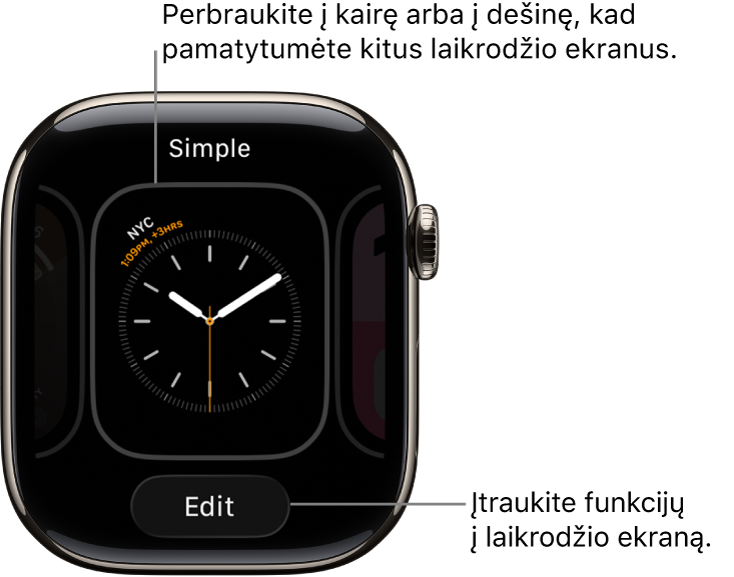 Ciferblatas, kuriame pateiktas mygtukas „Edit“, rodomas palietus ir palaikius ciferblatą. Viršuje yra laikrodžio ciferblato pavadinimas. Perbraukite į kairę arba į dešinę, kad pamatytumėte kitus laikrodžio ciferblatus.