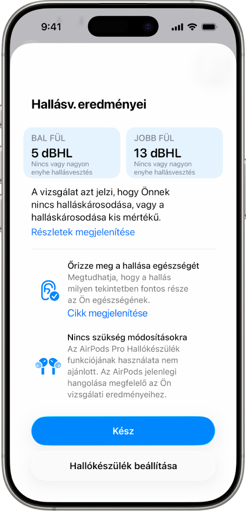 Hallásvizsgálat eredménye egy iPhone-on, amely jelzi, hogy mindkét fül esetében legfeljebb alacsony szintű halláskárosodás észlelhető. Alul a Kész és Hallókészülék beállítása gombra koppinthat.