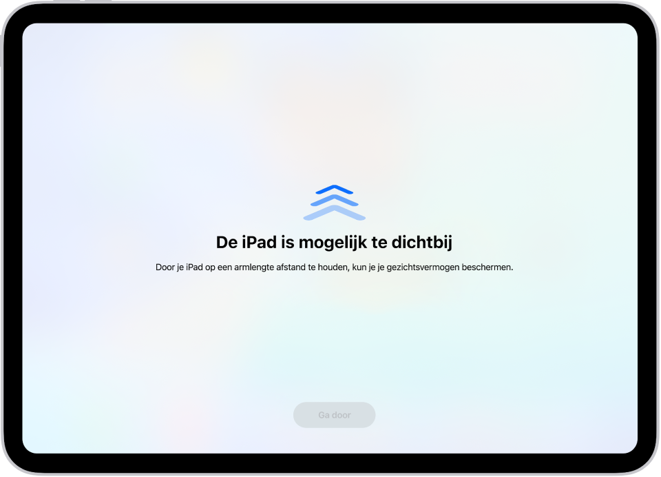 Een scherm met de waarschuwing dat je de iPad te dichtbij houdt en dat je het apparaat verder weg moet houden om je ogen te beschermen. De waarschuwing bedekt het hele scherm, waardoor verder gebruik wordt geblokkeerd. De knop 'Ga door' wordt actief als je de iPad op een veiligere afstand houdt.