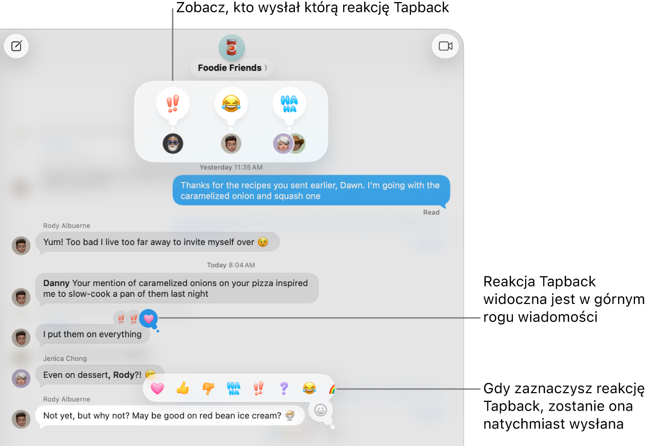 W górnym rogu wiadomości pojawia się reakcja Tapback z emocji, przedstawiająca Twoją odpowiedź na wiadomość. Zbiór reakcji Tapback pojawia się w menu. Do wyboru są tradycyjne reakcje Tapback (serce, kciuk skierowany w górę, kciuk skierowany w dół, ha ha, wykrzykniki oraz znak zapytania) oraz emoji.