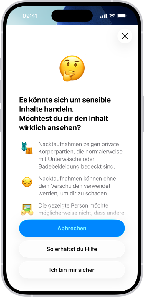 Der Bildschirm „Warnung vor sensiblen Inhalten“, der vor potenzieller Nacktheit in einem Bild warnt. Unten auf dem Bildschirm befinden sich drei Tasten, die Antworten auf die Frage „Möchtest du dir den Inhalt wirklich ansehen?“ bereitstellen. Die Tasten sind: „Abbrechen“, „So erhältst du Hilfe“ und „Ich bin mir sicher“.