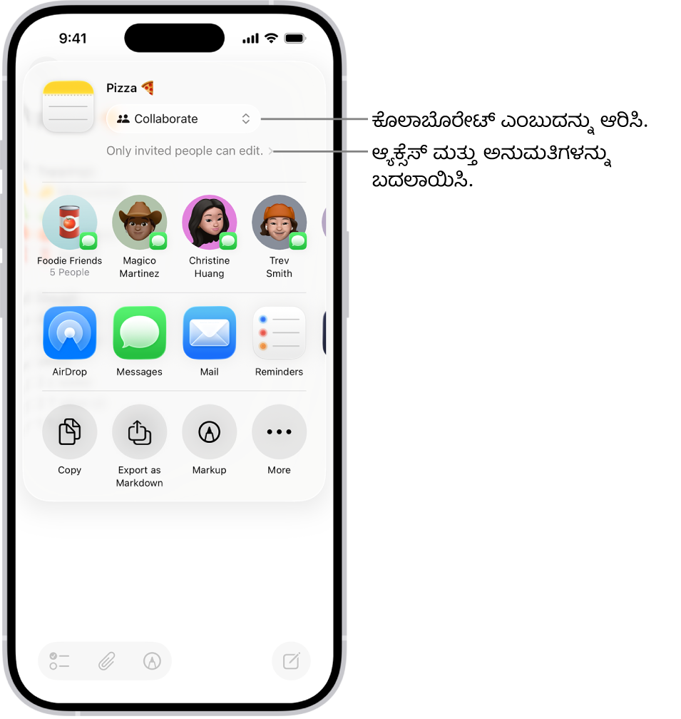 ಹಂಚಿಕೊಳ್ಳುವಿಕೆ ಆಯ್ಕೆಗಾಗಿ ಕೊಲಾಬೊರೇಟ್ ಎಂಬುದನ್ನು ತೋರಿಸುತ್ತಿರುವ ಹಾಗೂ ಆ್ಯಕ್ಸೆಸ್ ಮತ್ತು ಅನುಮತಿ ಸೆಟ್ಟಿಂಗ್ ಆಗಿ “ನೀವು ಆಹ್ವಾನಿಸಿದ ಜನರು ಮಾತ್ರ ಎಡಿಟ್ ಮಾಡಬಹುದು”ಎಂಬ ಆಯ್ಕೆಯನ್ನು ಹೊಂದಿರುವ, ಟಿಪ್ಪಣಿ ಆ್ಯಪ್‌ನಲ್ಲಿನ ರೆಸಿಪಿಯ ಕೊಲಾಬೊರೇಷನ್ ಆಹ್ವಾನ. ಒಂದು ಗುಂಪು ಸೇರಿದಂತೆ ನಾಲ್ಕು ಜನ ಸಂಭಾವ್ಯ ಸ್ವೀಕೃತದಾರರು ಅದರ ಕೆಳಗೆ ಸಾಲಿನಲ್ಲಿ ಲಭ್ಯವಿರುತ್ತಾರೆ. ಮುಂದಿನ ಸಾಲು ಟಿಪ್ಪಣಿ ಹಂಚಿಕೊಳ್ಳಲು ವಿವಿಧ ಮಾರ್ಗಗಳನ್ನು ಒದಗಿಸುತ್ತದೆ: AirDrop, ಸಂದೇಶಗಳು, ಮೇಲ್ ಮತ್ತು ರಿಮೈಂಡರ್ಸ್.