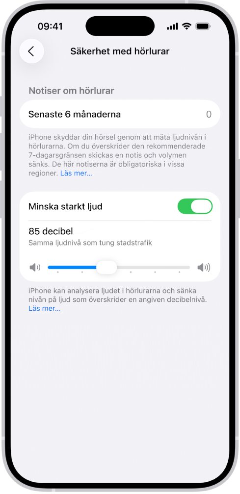 Skärmen Säkerhet med hörlurar med antalet hörlursnotiser som har skickats under de senaste sex månaderna, alternativet Minska starkt ljud, ett reglage för att ändra högsta tillåtna decibelnivå och den valda decibelgränsen 85 decibel.