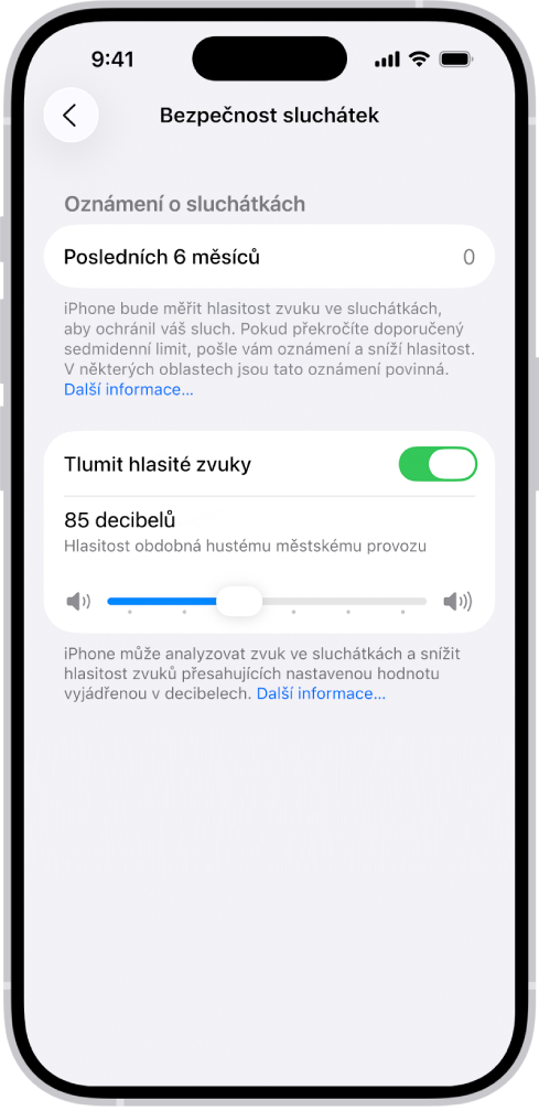 Obrazovka Bezpečnost sluchátek s počtem oznámení o sluchátkách odeslaných během posledních 6 měsíců, volbou Tlumit hlasité zvuky, jezdcem měnícím maximální hladinu hlasitosti a limitem hlasitosti nastaveným na 85 decibelů.