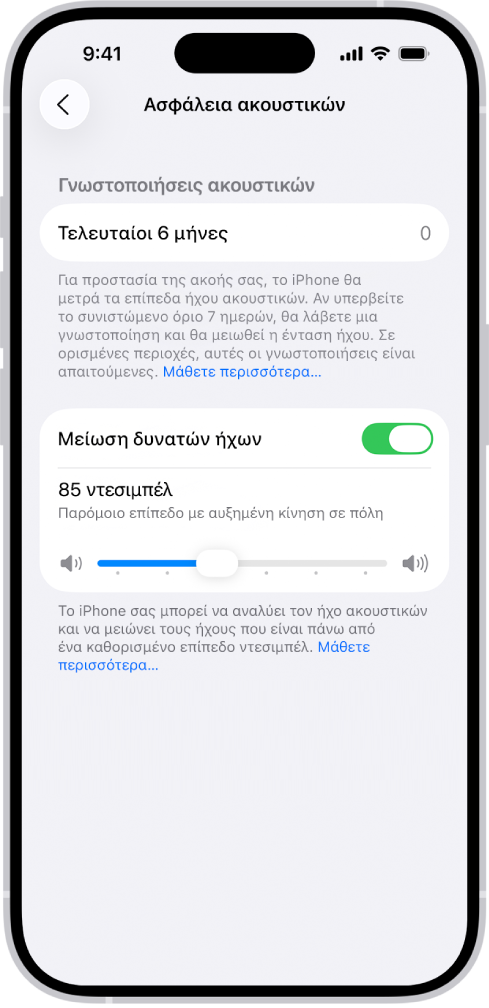 Η οθόνη Ασφάλειας ακουστικών, όπου εμφανίζονται ο αριθμός των γνωστοποιήσεων ακουστικών που στάλθηκαν τους περασμένους 6 μήνες, η επιλογή «Μείωση δυνατού ήχου», ένα ρυθμιστικό αλλαγής του μέγιστου επιπέδου ντεσιμπέλ, και το επιλεγμένο όριο 85 ντεσιμπέλ.