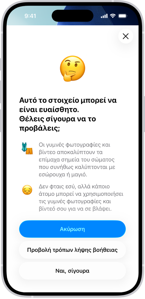 Η οθόνη προειδοποίησης ευαίσθητου περιεχομένου, που προειδοποιεί για πιθανό γυμνό σε μια εικόνα. Στο κάτω μέρος της οθόνης υπάρχουν τρία κουμπιά για απάντηση στην ερώτηση «Θέλεις σίγουρα να την προβάλεις;». Τα κουμπιά είναι «Ακύρωση», «Προβολή τρόπων λήψης βοήθειας» και «Ναι, σίγουρα».