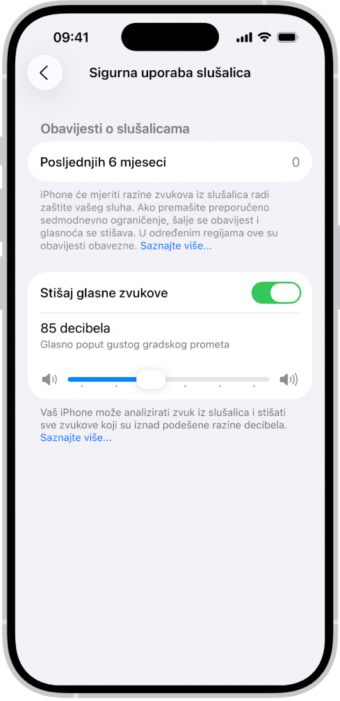 Zaslon Sigurna uporaba slušalica koji prikazuje broj poslanih obavijesti o slušalicama u posljednjih šest mjeseci, opciju Stišaj glasne zvukove, kliznik za promjenu maksimalne razine decibela i odabrano ograničenje decibela od 85 decibela.