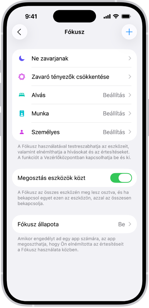 Egy képernyő öt különböző Fókusz lehetőséggel – Ne zavarjanak, Nincsenek üzenetek hívások közben, Alvás, Személyes és Munka. A Megosztás eszközök között beállítás be van kapcsolva, ami lehetővé teszi, hogy ugyanazok a Fókuszbeállítások legyenek használva az összes Apple-eszközén.