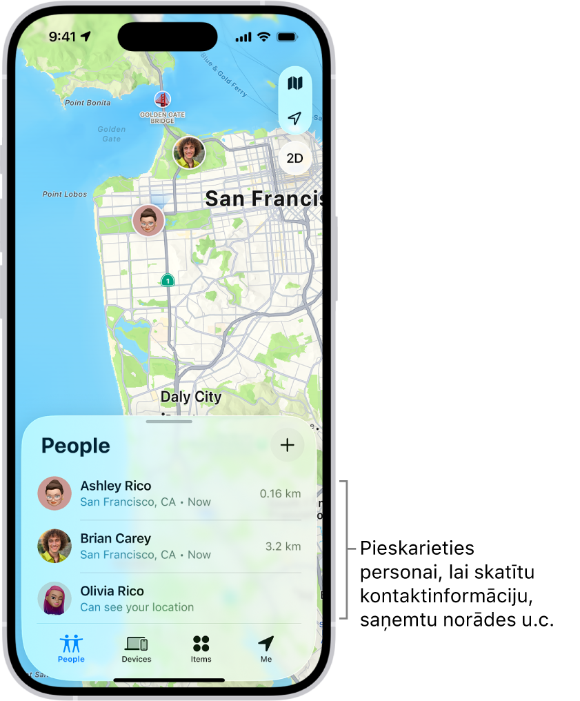 Sarakstā People tiek atvērts ekrāns Find My. Sarakstā ir četras personas. Olivia Rico, Dawn Ramirez, Ashley Rico un Will Rico. Lai koplietotu savu atrašanās vietu, saraksta People augšā pieskarieties pogai Add.