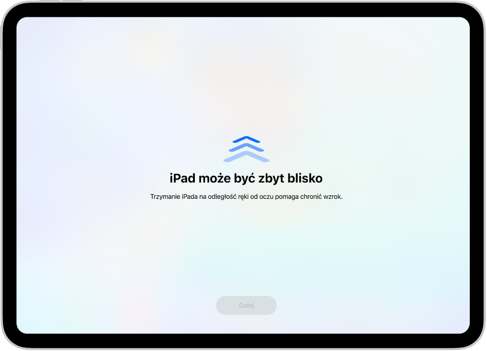 Ekran z ostrzeżeniem, że iPad znajduje się zbyt blisko, i sugestią, aby trzymać go na odległość ręki od oczu. Gdy iPad zostanie odsunięty od oczu, na dole ekranu pojawia się przycisk Dalej, umożliwiający powrót do poprzedniego ekranu.