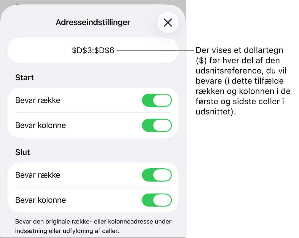 Betjeningsmulighederne til angivelse af, hvilke af en celles række- og kolonnereferencer der skal bevares, hvis cellen flyttes eller kopieres. Der vises et dollartegn før hver del af udsnitsreferencen, du vil bevare.