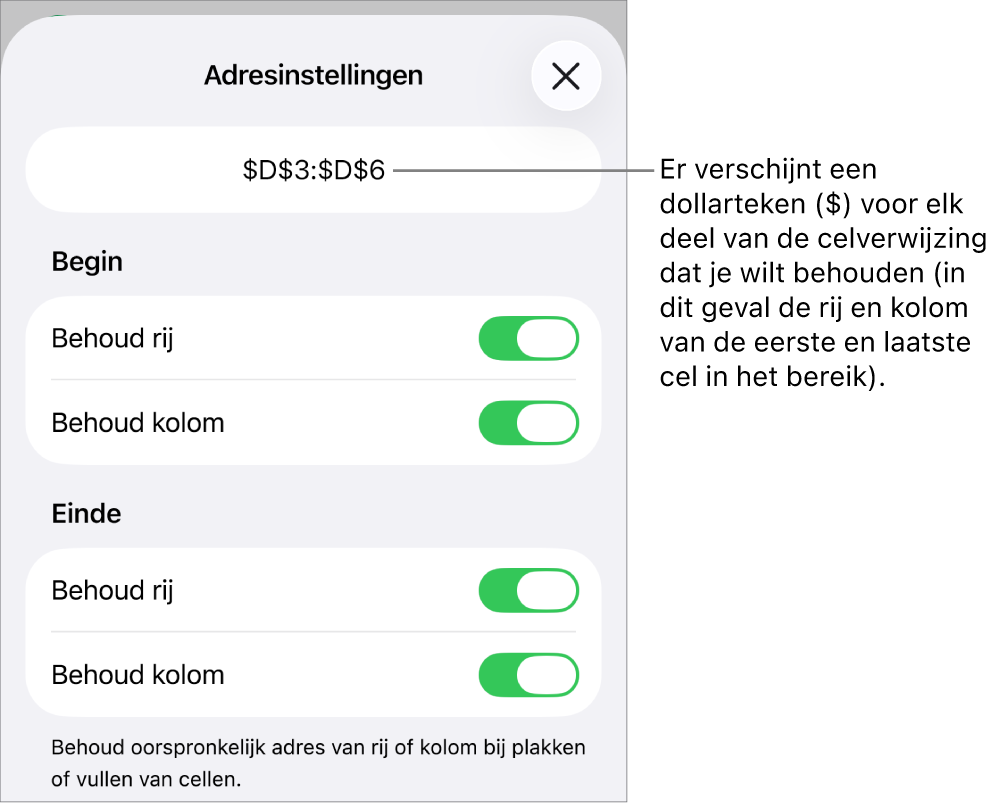De regelaars waarin je kunt opgeven welke rij- en kolomverwijzingen van een cel behouden moeten blijven als de cel wordt verplaatst of gekopieerd. Er verschijnt een dollarteken voor elk deel van het celbereik dat je wilt behouden.