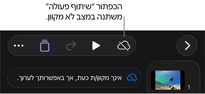 הכפתורים בראש המסך, עם הכפתור ״שיתוף פעולה״ שהשתנה לענן עם קו אלכסוני חוצה. התראה על המסך עם הכיתוב ״ניתן לערוך למרות שהמכשיר שלך לא מחובר לאינטרנט״.