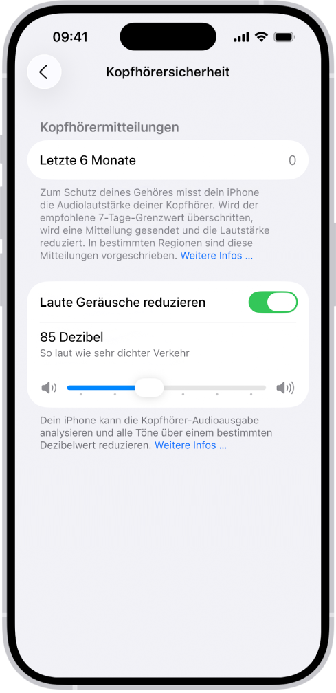 Der Bildschirm „Kopfhörersicherheit“, auf dem Folgendes zu sehen ist: die Anzahl der Kopfhörermitteilungen, die in den letzten 6 Monaten gesendet wurden, die Option „Laute Geräusche reduzieren“, ein Schieberegler zum Ändern des maximalen Dezibelwerts sowie das momentan ausgewählte Dezibelmaximum von 85 Dezibel.
