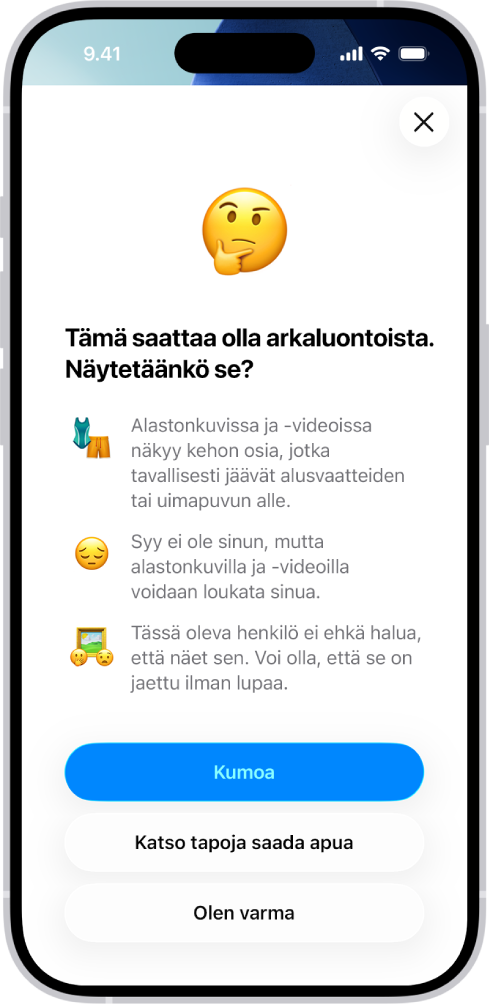 Arkaluontoisen sisällön varoitus ‑näkymä varoittaa mahdollisesta alastomuudesta kuvassa. Näytön alareunassa on kolme painiketta, jotka vastaavat kysymykseen ”Näytetäänkö se?” Painikkeet ovat seuraavat: Kumoa, Katso tapoja saada apua ja Olen varma.