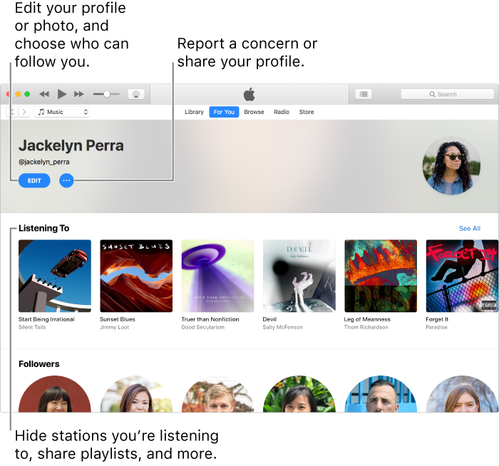 The profile page in Apple Music: In the upper-right corner under your name, select Edit to edit your profile or your photo and choose who can follow you. To the right of Edit, click the Action Menu button to report a concern or share your profile. Under the Listening To heading are all the albums you’re listening to, and you can click the Action Menu button to hide stations you’re listening to, share playlists, and more.