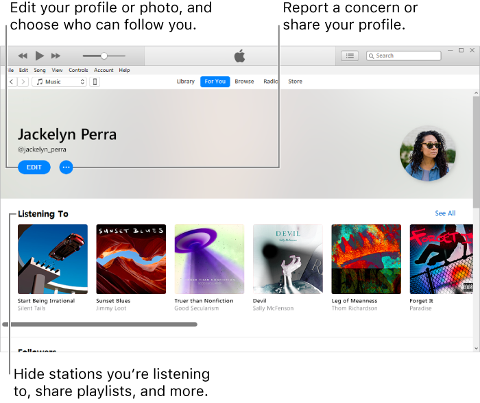 The profile page in Apple Music: In the upper-right corner under your name, select Edit to edit your profile or your photo and choose who can follow you. To the right of Edit, click the Action Menu button to report a concern or share your profile. Under the Listening To heading are all the albums you’re listening to, and you can click the Action Menu button to hide stations you’re listening to, share playlists, and more.